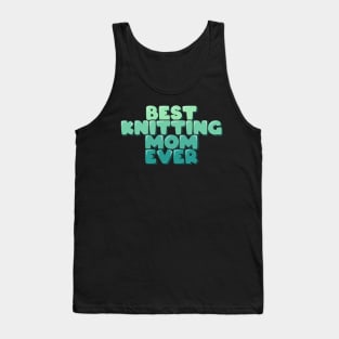 Best Knitting Mom Ever Tank Top